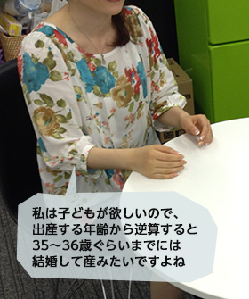 やっぱり35~36歳ぐらいまでには結婚して産みたいですよね(笑)。